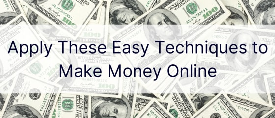 Εφαρμόστε αυτές τις εύκολες τεχνικές για να κερδίσετε χρήματα στο Διαδίκτυο