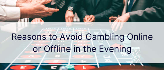 Λόγοι για να αποφύγετε τα τυχερά παιχνίδια στο διαδίκτυο ή εκτός σύνδεσης το βράδυ