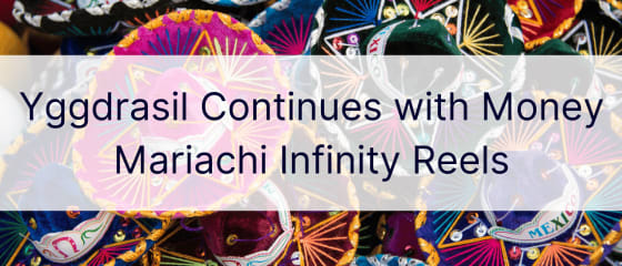 Το Yggdrasil συνεχίζει με τα Money Mariachi Infinity Reels